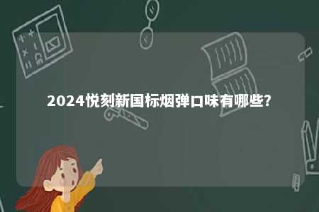 2024悦刻新国标烟弹口味有哪些？ 